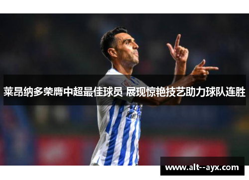 莱昂纳多荣膺中超最佳球员 展现惊艳技艺助力球队连胜 莱昂纳多荣膺中超最佳球员 展现惊艳技艺助力球队连胜