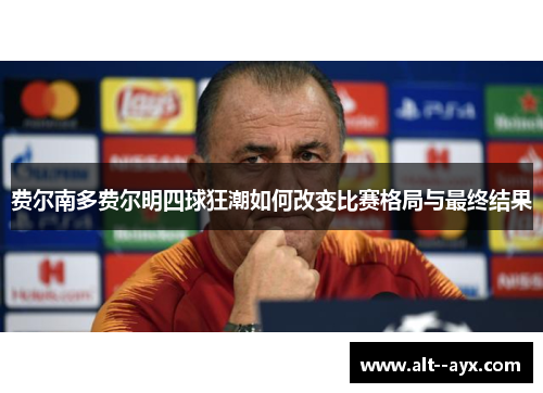 费尔南多费尔明四球狂潮如何改变比赛格局与最终结果