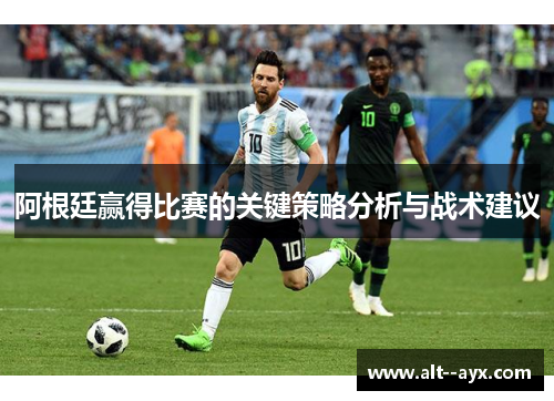 阿根廷赢得比赛的关键策略分析与战术建议