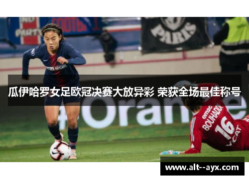 瓜伊哈罗女足欧冠决赛大放异彩 荣获全场最佳称号