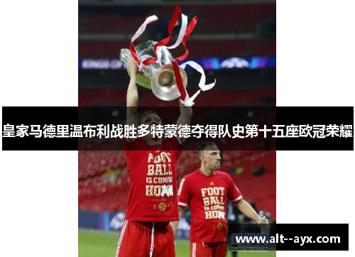 皇家马德里温布利战胜多特蒙德夺得队史第十五座欧冠荣耀