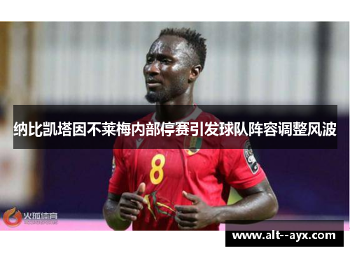 纳比凯塔因不莱梅内部停赛引发球队阵容调整风波